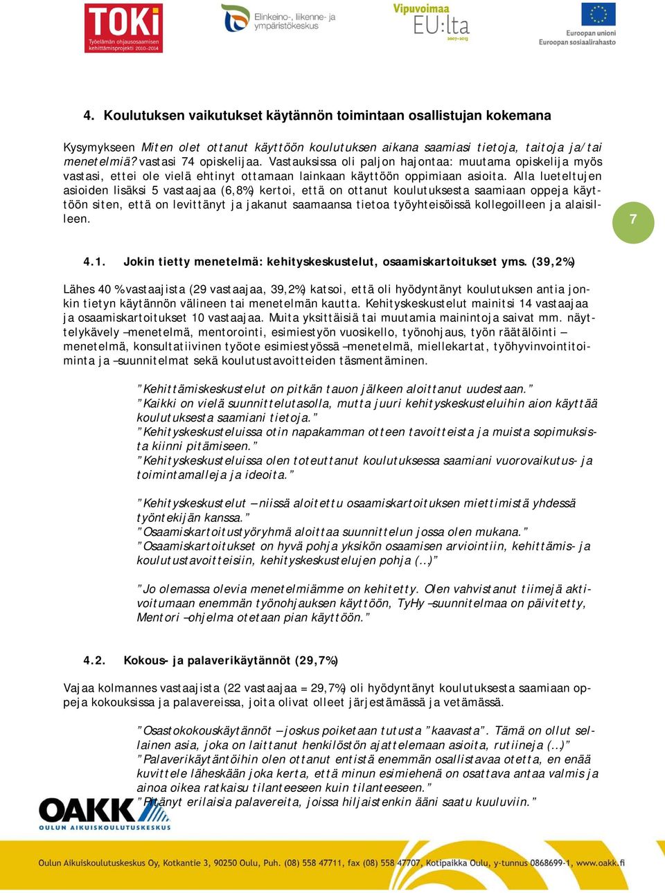 Alla lueteltujen asioiden lisäksi 5 vastaajaa (6,8%) kertoi, että on ottanut koulutuksesta saamiaan oppeja käyttöön siten, että on levittänyt ja jakanut saamaansa tietoa työyhteisöissä kollegoilleen