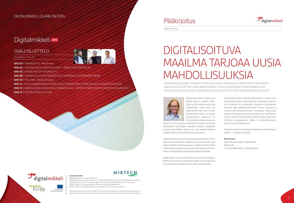 SIVU 07 // AVOIN DATA ON YHTEINEN ETU SIVU 08 // DIGITAALISUUS OPETUKSESSA ON LUOPUMISEN JA LÖYTÄMISEN TARINA SIVU 10 // KOLUMNI - Markku Nenonen SIVU 11 // EU:N LAAJAKAISTATAVOITTEEN SAAVUTTAMINEN