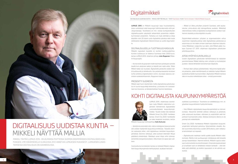 Tarkoitus on myös kehittää ja ottaa käyttöön noin 20 täysin uutta digitaalista palvelua sekä luoda edellytyksiä digitaaliseen liiketoimintaan ja uusille digiyrityksille.