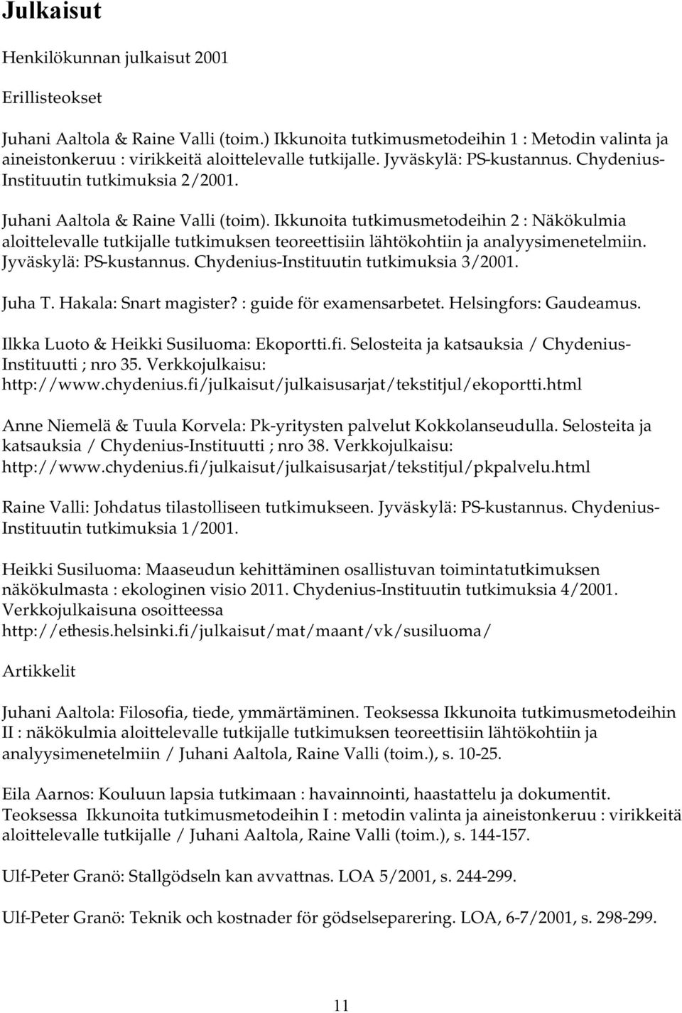 Ikkunoita tutkimusmetodeihin 2 : Näkökulmia aloittelevalle tutkijalle tutkimuksen teoreettisiin lähtökohtiin ja analyysimenetelmiin. Jyväskylä: PS-kustannus. Chydenius-Instituutin tutkimuksia 3/2001.