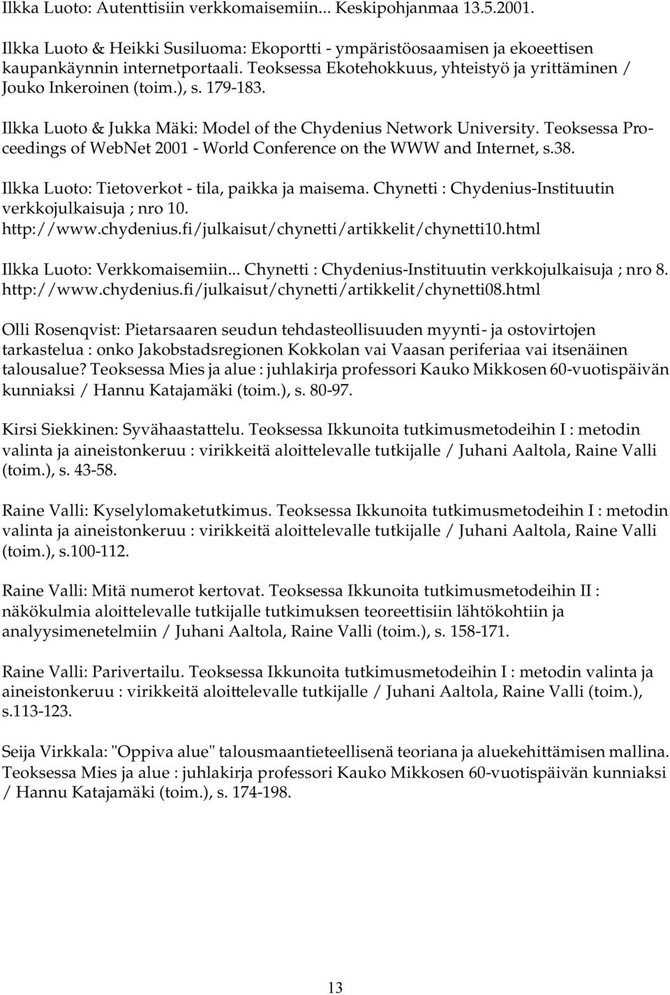 Teoksessa Proceedings of WebNet 2001 - World Conference on the WWW and Internet, s.38. Ilkka Luoto: Tietoverkot - tila, paikka ja maisema. Chynetti : Chydenius-Instituutin verkkojulkaisuja ; nro 10.