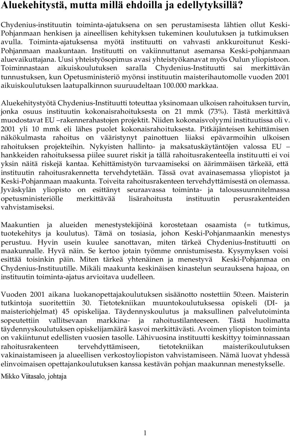 Toiminta-ajatuksensa myötä instituutti on vahvasti ankkuroitunut Keski- Pohjanmaan maakuntaan. Instituutti on vakiinnuttanut asemansa Keski-pohjanmaan aluevaikuttajana.