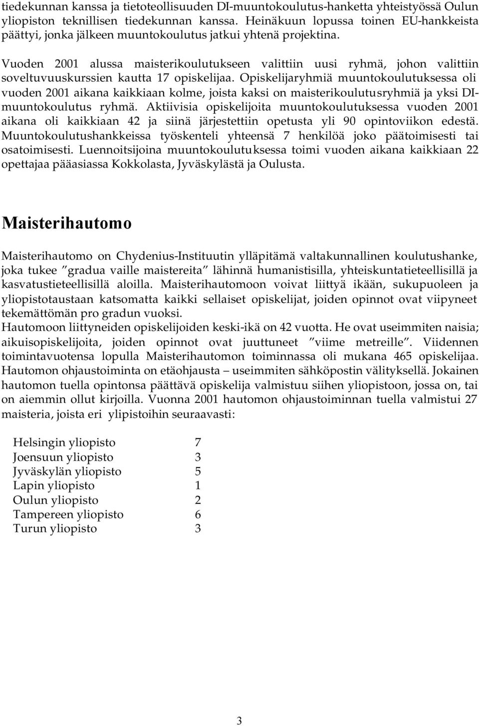 Vuoden 2001 alussa maisterikoulutukseen valittiin uusi ryhmä, johon valittiin soveltuvuuskurssien kautta 17 opiskelijaa.