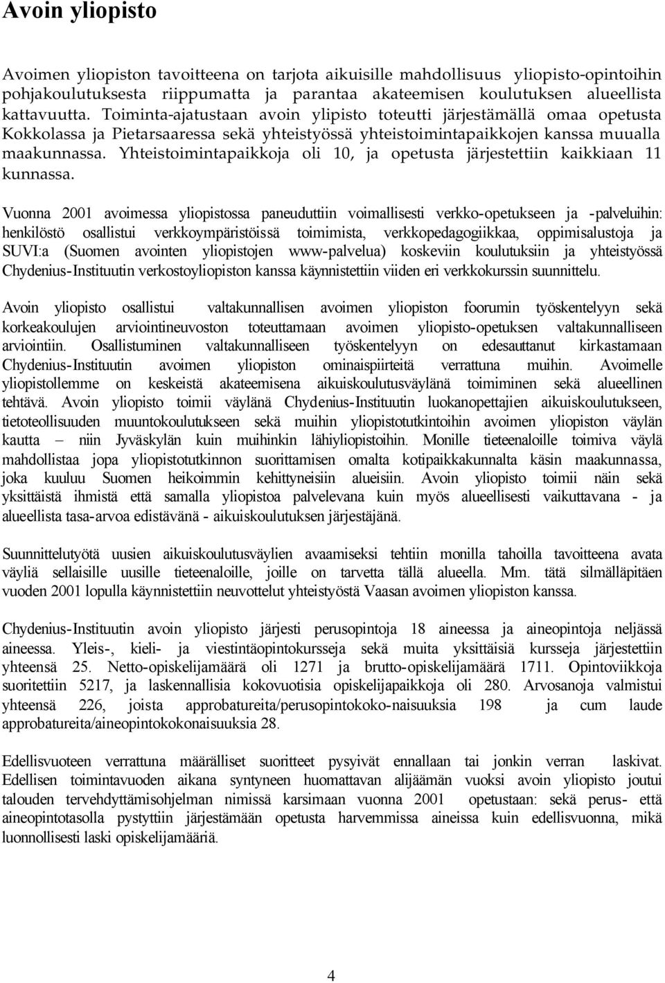 Yhteistoimintapaikkoja oli 10, ja opetusta järjestettiin kaikkiaan 11 kunnassa.