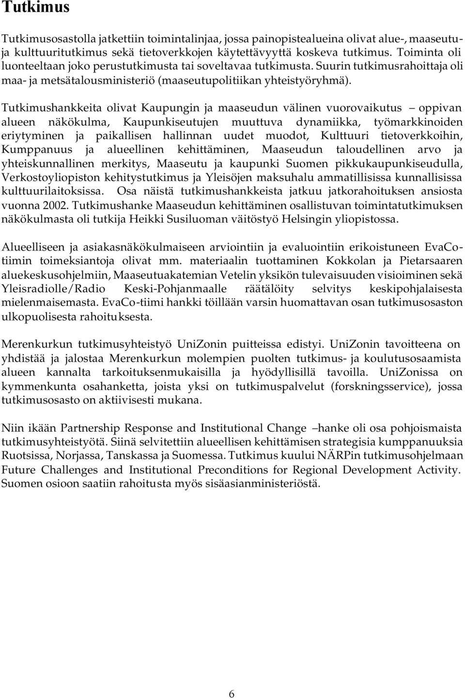 Tutkimushankkeita olivat Kaupungin ja maaseudun välinen vuorovaikutus oppivan alueen näkökulma, Kaupunkiseutujen muuttuva dynamiikka, työmarkkinoiden eriytyminen ja paikallisen hallinnan uudet