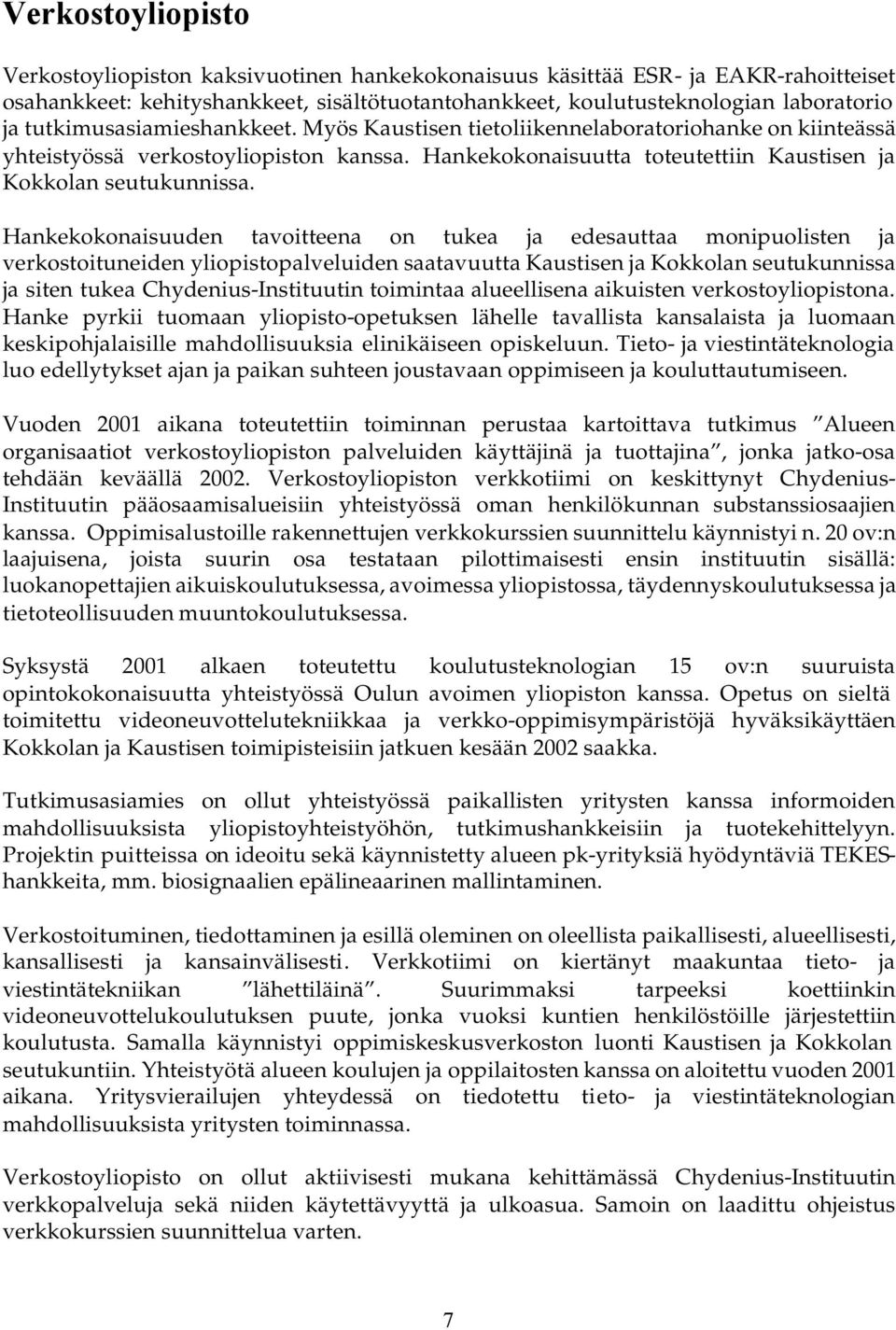 Hankekokonaisuuden tavoitteena on tukea ja edesauttaa monipuolisten ja verkostoituneiden yliopistopalveluiden saatavuutta Kaustisen ja Kokkolan seutukunnissa ja siten tukea Chydenius-Instituutin