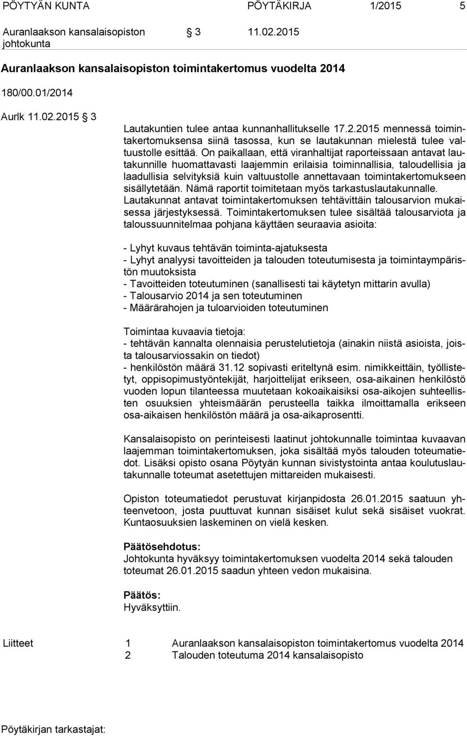 toimintakertomukseen si säl ly te tään. Nämä raportit toimitetaan myös tarkastuslautakunnalle. Lautakunnat antavat toimintakertomuksen tehtävittäin talousarvion mu kaises sa järjestyksessä.