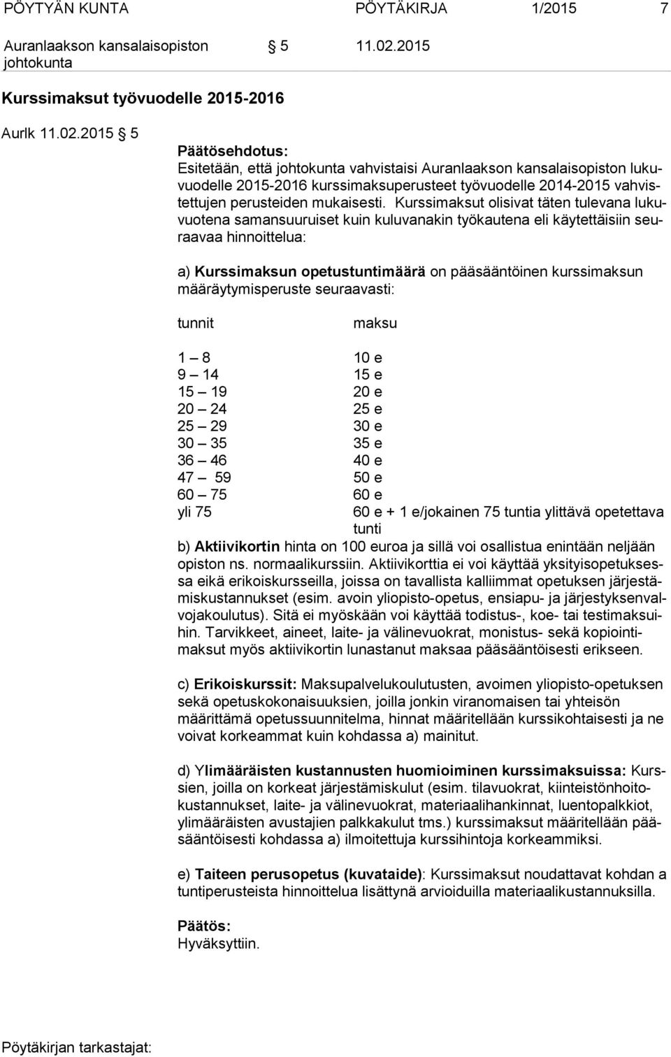 sun mää räy ty mis pe rus te seuraavasti: tunnit maksu 1 8 10 e 9 14 15 e 15 19 20 e 20 24 25 e 25 29 30 e 30 35 35 e 36 46 40 e 47 59 50 e 60 75 60 e yli 75 60 e + 1 e/jokainen 75 tuntia ylittävä