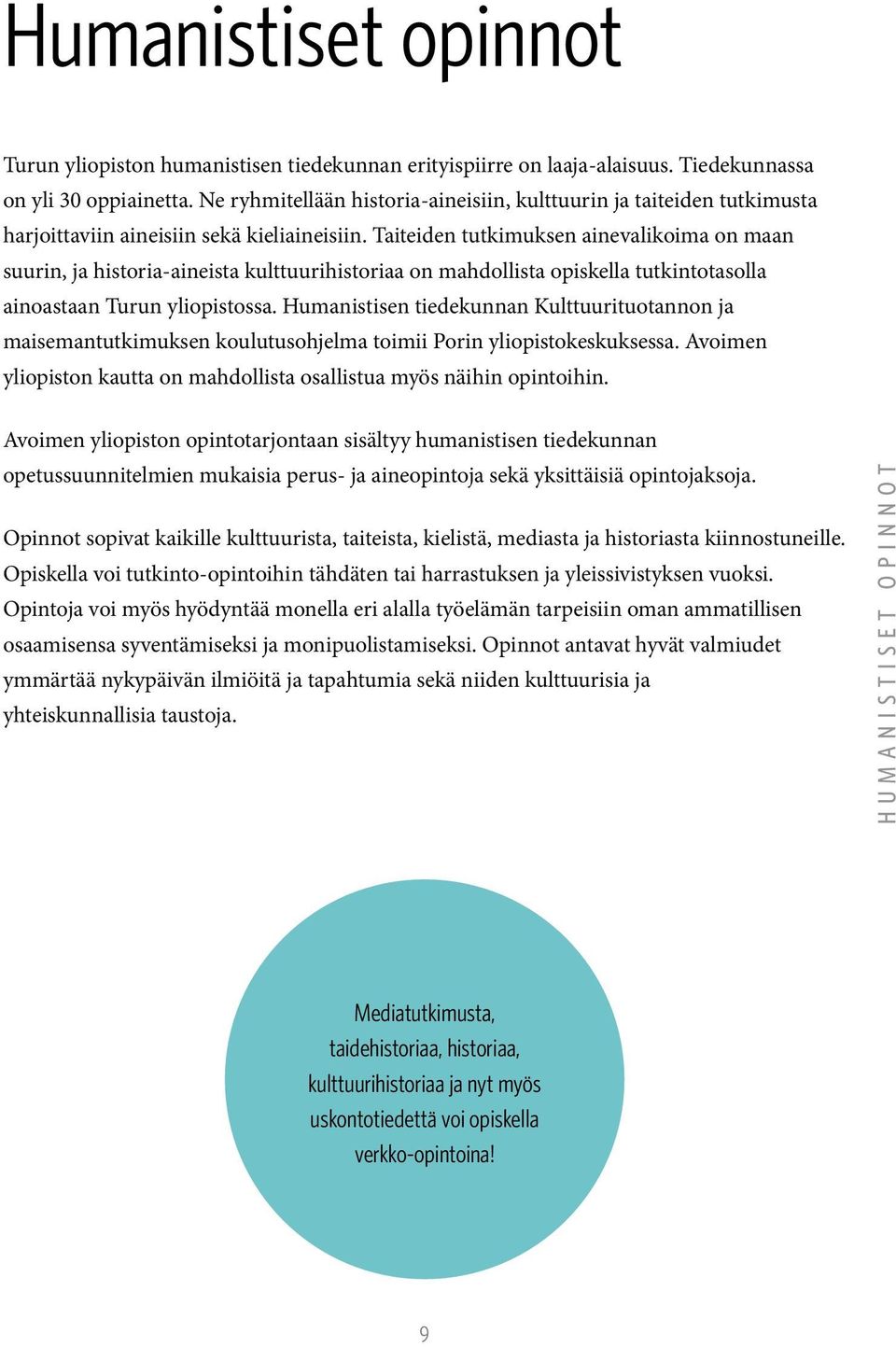 Taiteiden tutkimuksen ainevalikoima on maan suurin, ja historia-aineista kulttuurihistoriaa on mahdollista opiskella tutkintotasolla ainoastaan Turun yliopistossa.