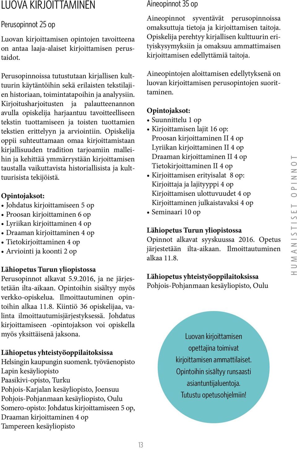 Kirjoitusharjoitusten ja palautteenannon avulla opiskelija harjaantuu tavoitteelliseen tekstin tuottamiseen ja toisten tuottamien tekstien erittelyyn ja arviointiin.