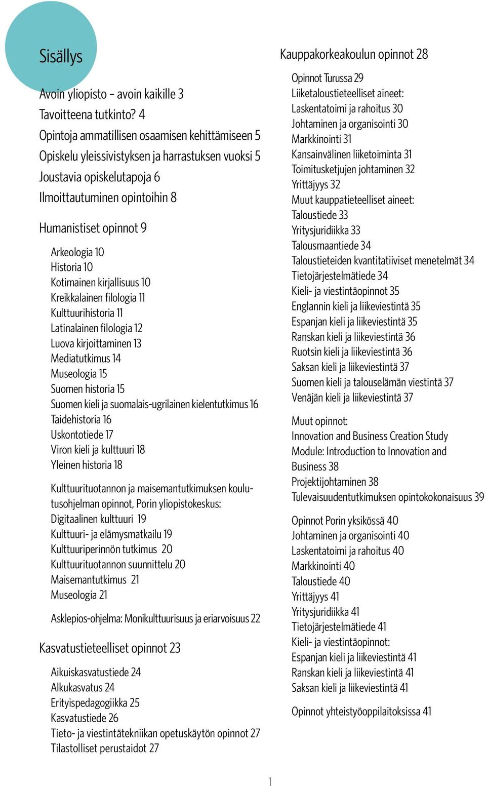 Historia 10 Kotimainen kirjallisuus 10 Kreikkalainen filologia 11 Kulttuurihistoria 11 Latinalainen filologia 12 Luova kirjoittaminen 13 Mediatutkimus 14 Museologia 15 Suomen historia 15 Suomen kieli