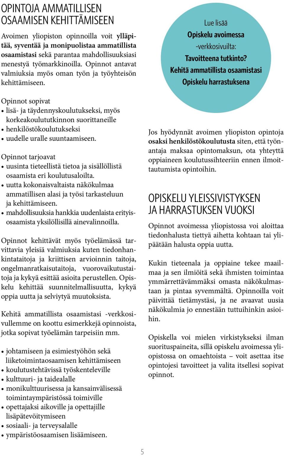 Opinnot sopivat lisä- ja täydennyskoulutukseksi, myös korkeakoulututkinnon suorittaneille henkilöstökoulutukseksi uudelle uralle suuntaamiseen.