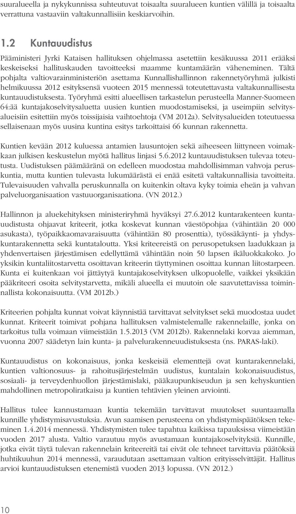 Tältä pohjalta valtiovarainministeriön asettama Kunnallishallinnon rakennetyöryhmä julkisti helmikuussa 2012 esityksensä vuoteen 2015 mennessä toteutettavasta valtakunnallisesta kuntauudistuksesta.