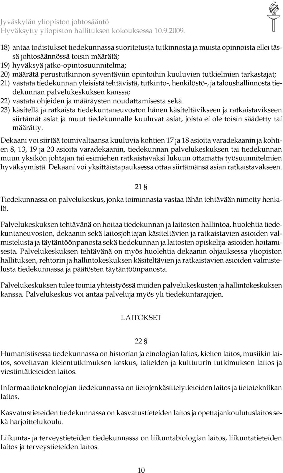 ohjeiden ja määräysten noudattamisesta sekä 23) käsitellä ja ratkaista tiedekuntaneuvoston hänen käsiteltävikseen ja ratkaistavikseen siirtämät asiat ja muut tiedekunnalle kuuluvat asiat, joista ei