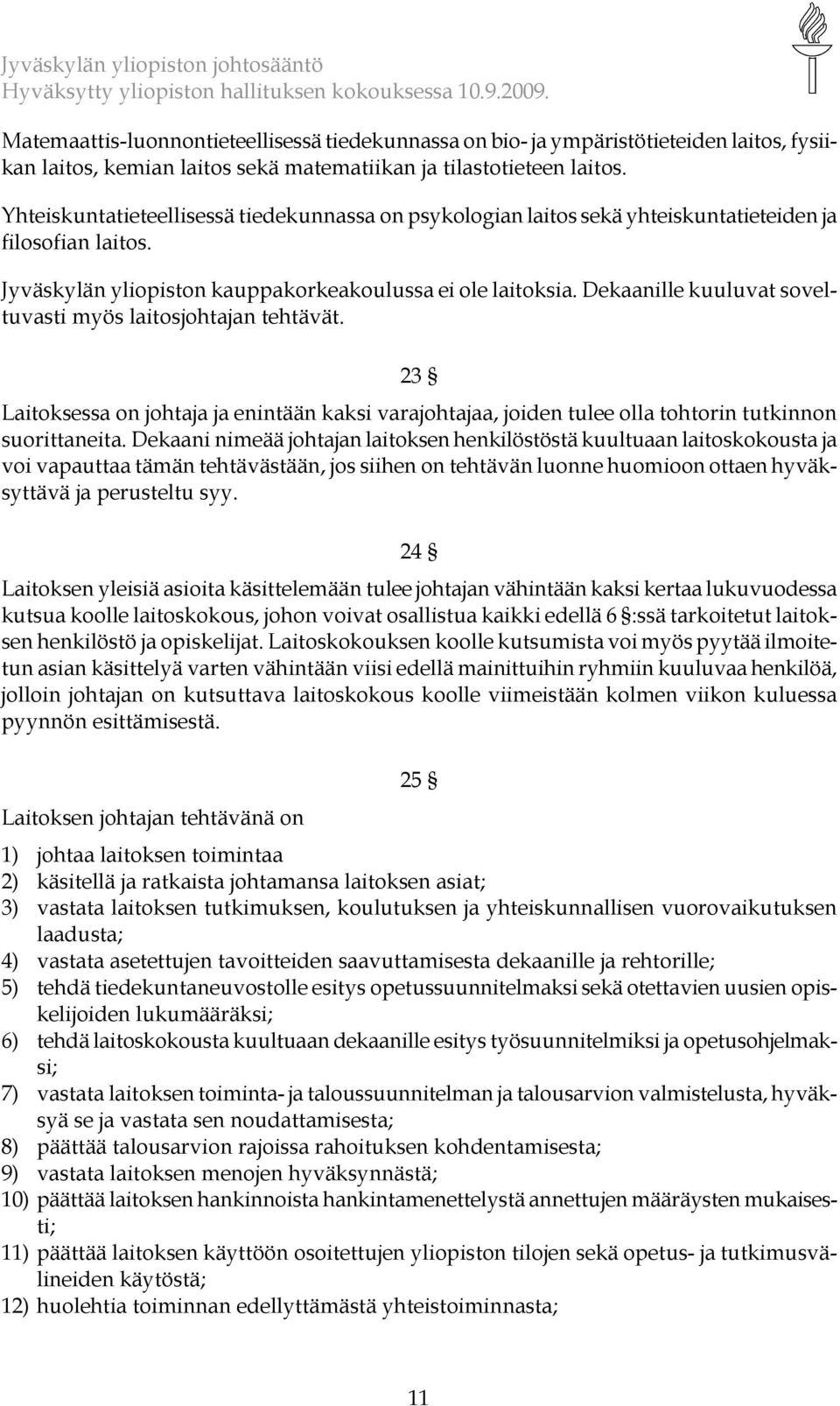 Dekaanille kuuluvat soveltuvasti myös laitosjohtajan tehtävät. 23 Laitoksessa on johtaja ja enintään kaksi varajohtajaa, joiden tulee olla tohtorin tutkinnon suorittaneita.