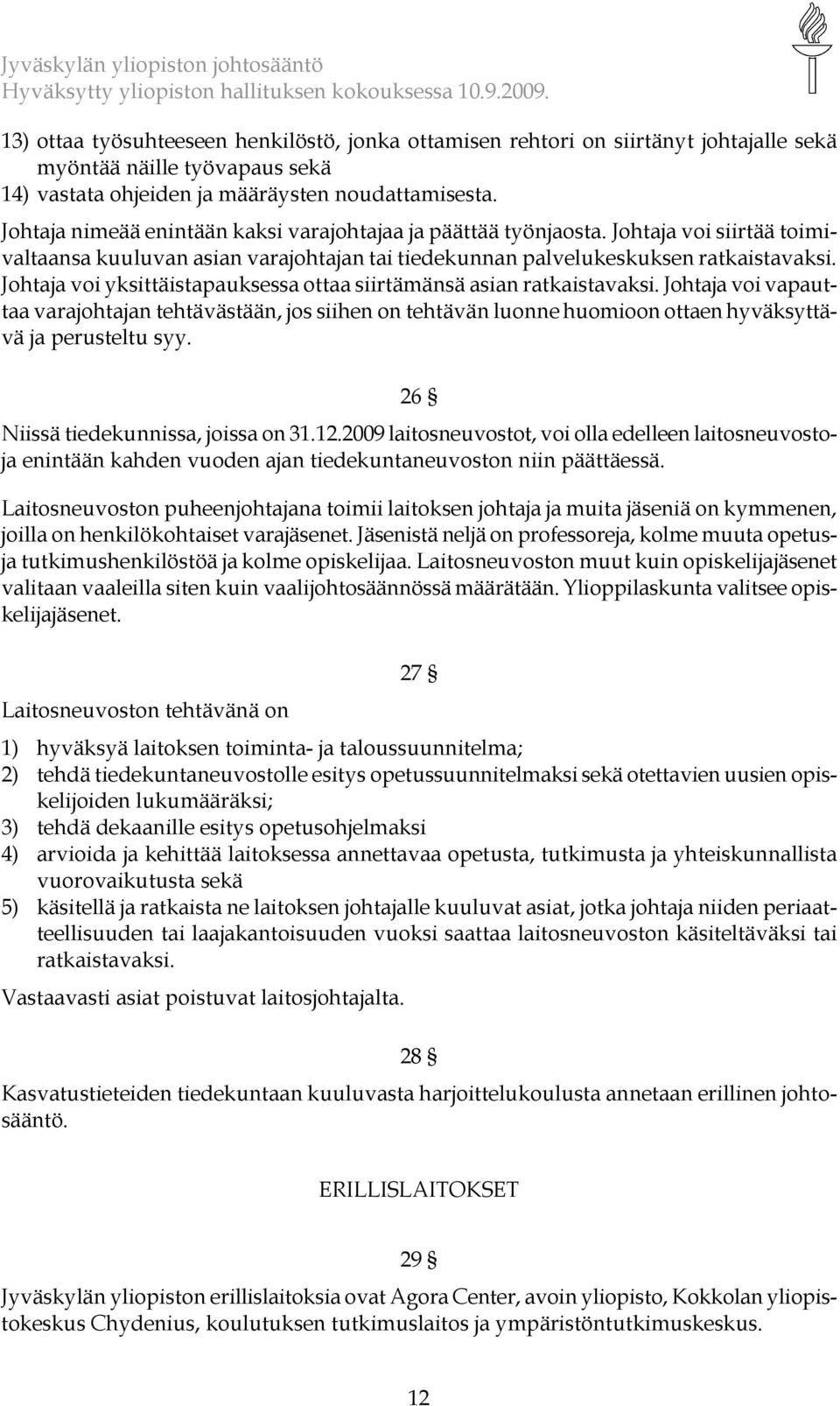 Johtaja voi yksittäistapauksessa ottaa siirtämänsä asian ratkaistavaksi. Johtaja voi vapauttaa varajohtajan tehtävästään, jos siihen on tehtävän luonne huomioon ottaen hyväksyttävä ja perusteltu syy.