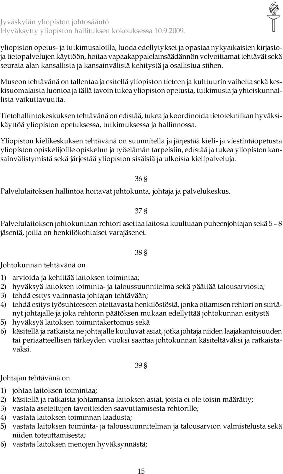 Museon tehtävänä on tallentaa ja esitellä yliopiston tieteen ja kulttuurin vaiheita sekä keskisuomalaista luontoa ja tällä tavoin tukea yliopiston opetusta, tutkimusta ja yhteiskunnallista