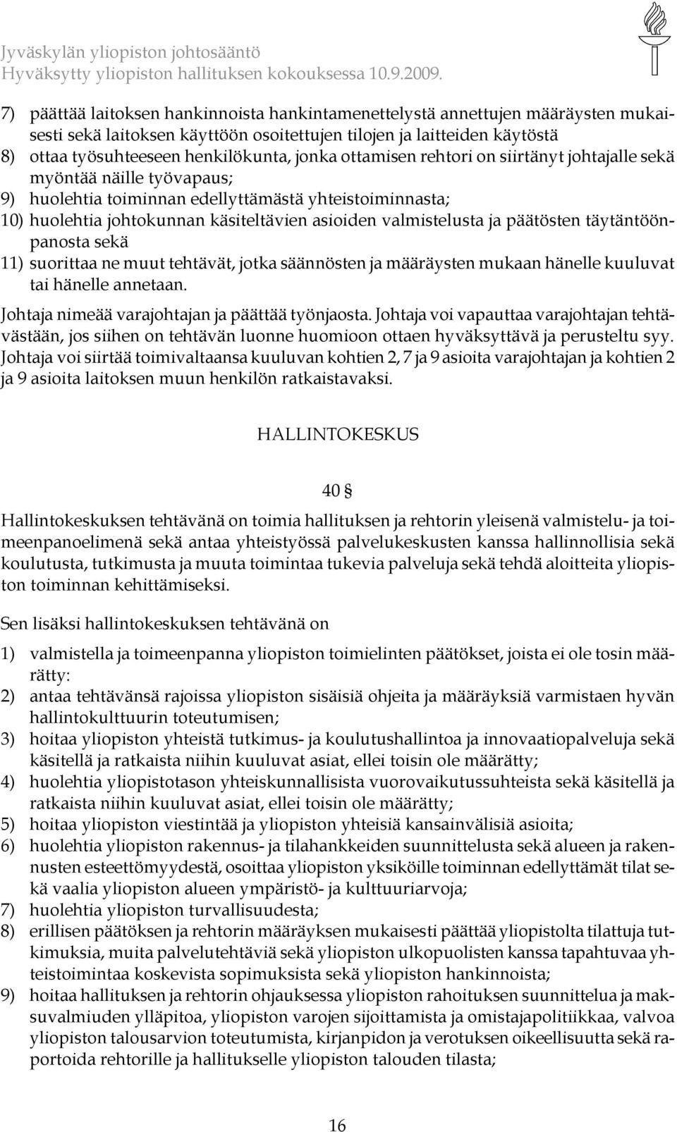 päätösten täytäntöönpanosta sekä 11) suorittaa ne muut tehtävät, jotka säännösten ja määräysten mukaan hänelle kuuluvat tai hänelle annetaan. Johtaja nimeää varajohtajan ja päättää työnjaosta.