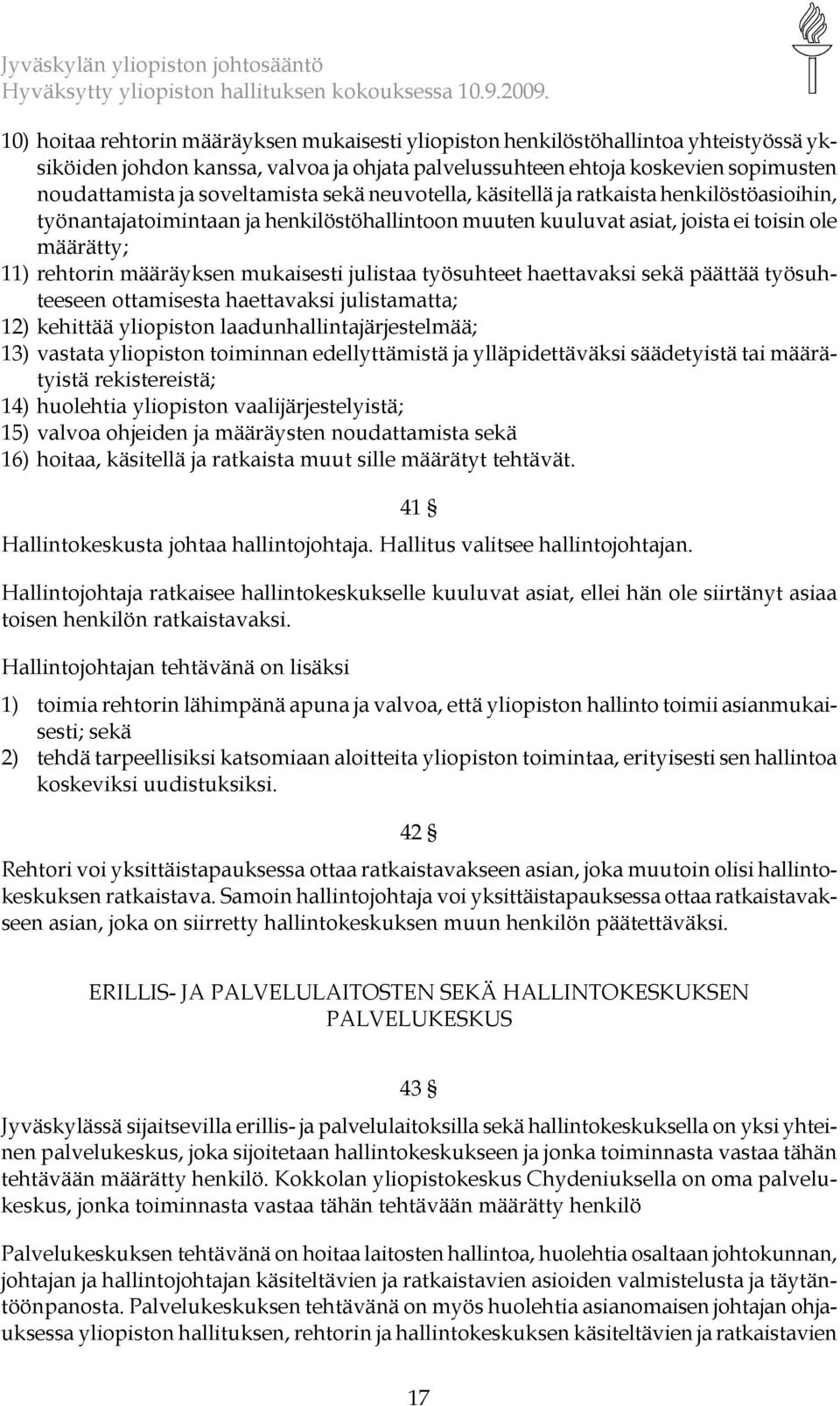 mukaisesti julistaa työsuhteet haettavaksi sekä päättää työsuhteeseen ottamisesta haettavaksi julistamatta; 12) kehittää yliopiston laadunhallintajärjestelmää; 13) vastata yliopiston toiminnan