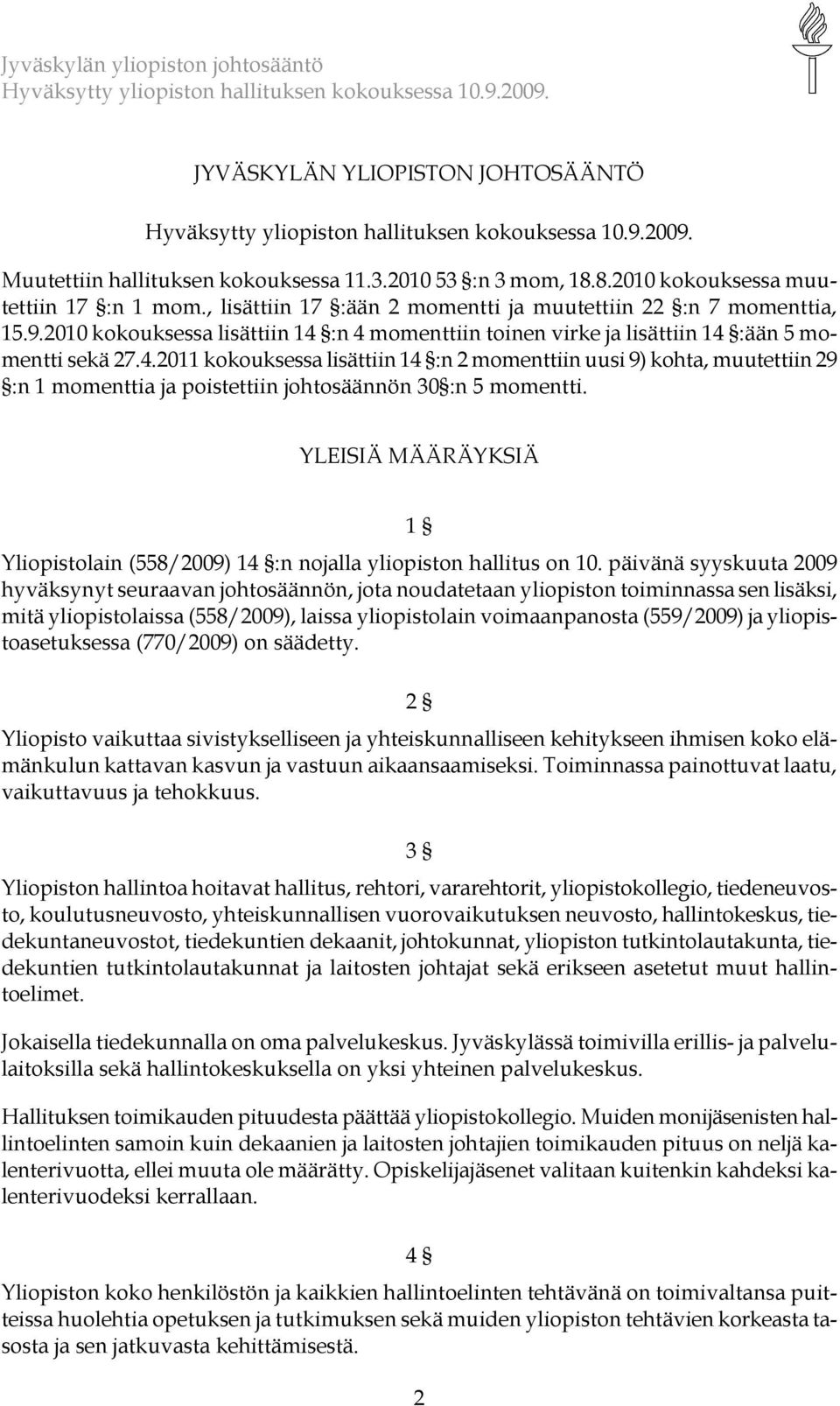 :n 4 momenttiin toinen virke ja lisättiin 14 :ään 5 momentti sekä 27.4.2011 kokouksessa lisättiin 14 :n 2 momenttiin uusi 9) kohta, muutettiin 29 :n 1 momenttia ja poistettiin johtosäännön 30 :n 5 momentti.