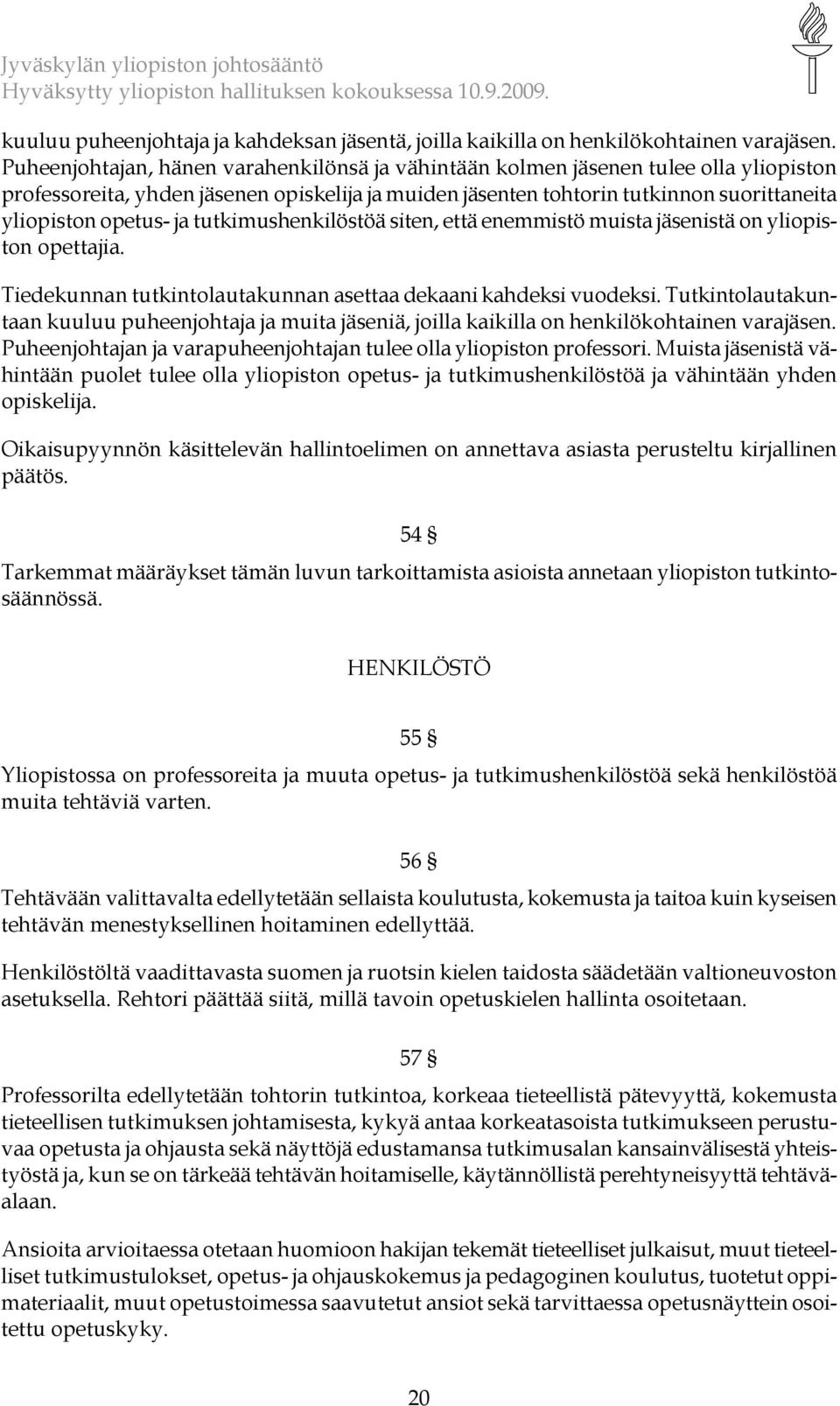 ja tutkimushenkilöstöä siten, että enemmistö muista jäsenistä on yliopiston opettajia. Tiedekunnan tutkintolautakunnan asettaa dekaani kahdeksi vuodeksi.