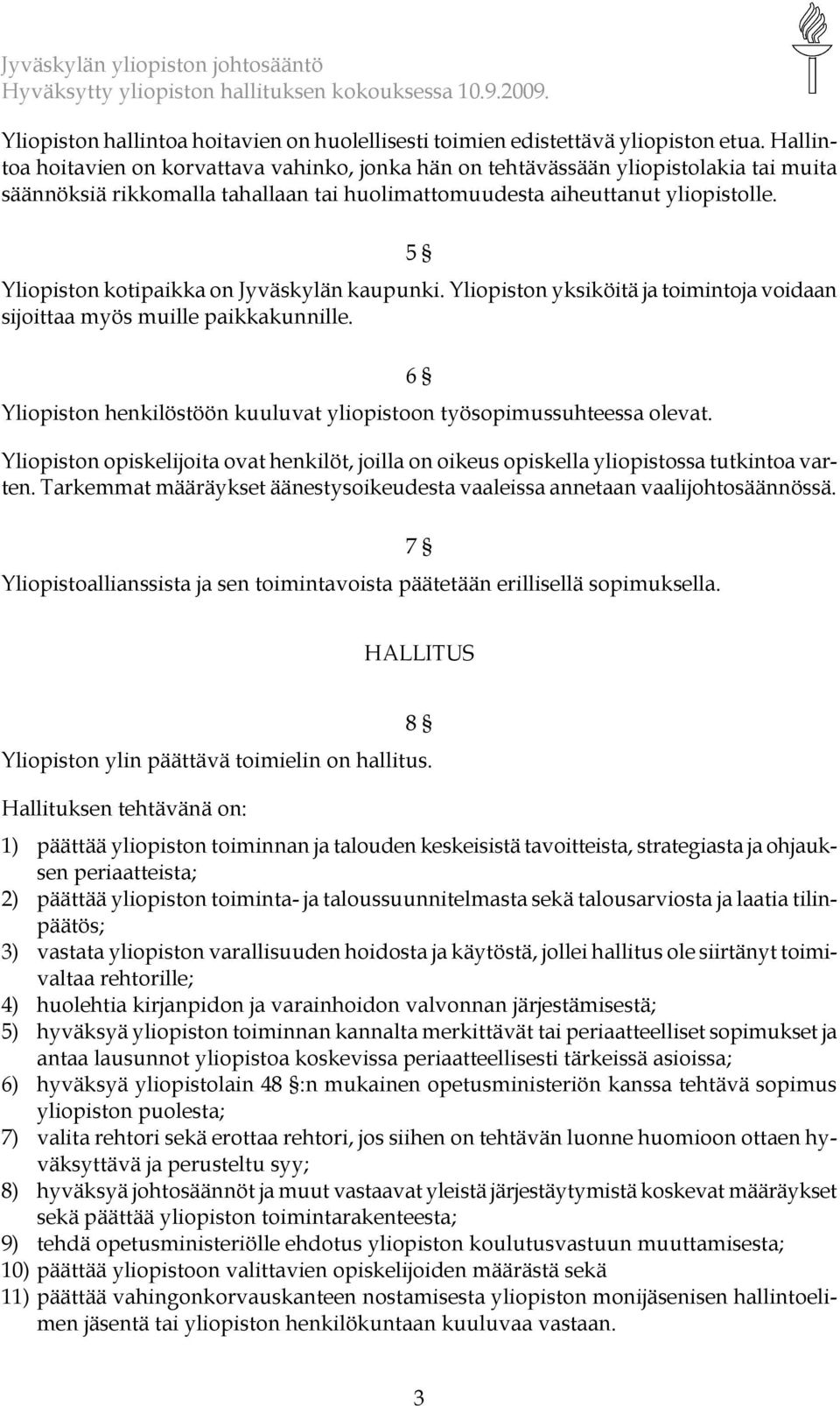 5 Yliopiston kotipaikka on Jyväskylän kaupunki. Yliopiston yksiköitä ja toimintoja voidaan sijoittaa myös muille paikkakunnille.