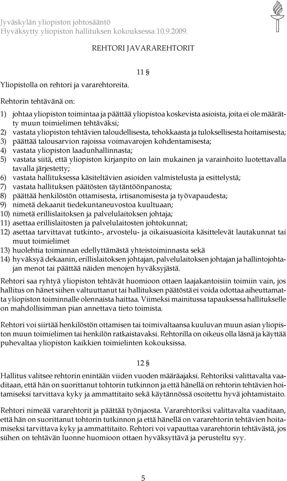 tehokkaasta ja tuloksellisesta hoitamisesta; 3) päättää talousarvion rajoissa voimavarojen kohdentamisesta; 4) vastata yliopiston laadunhallinnasta; 5) vastata siitä, että yliopiston kirjanpito on