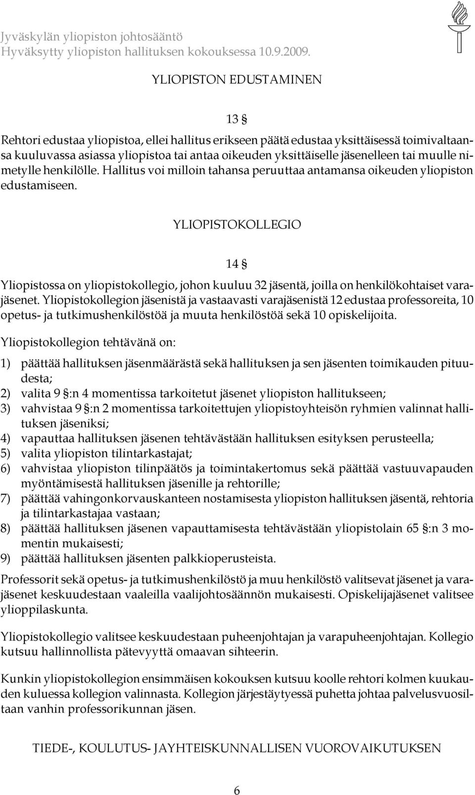 YLIOPISTOKOLLEGIO 14 Yliopistossa on yliopistokollegio, johon kuuluu 32 jäsentä, joilla on henkilökohtaiset varajäsenet.