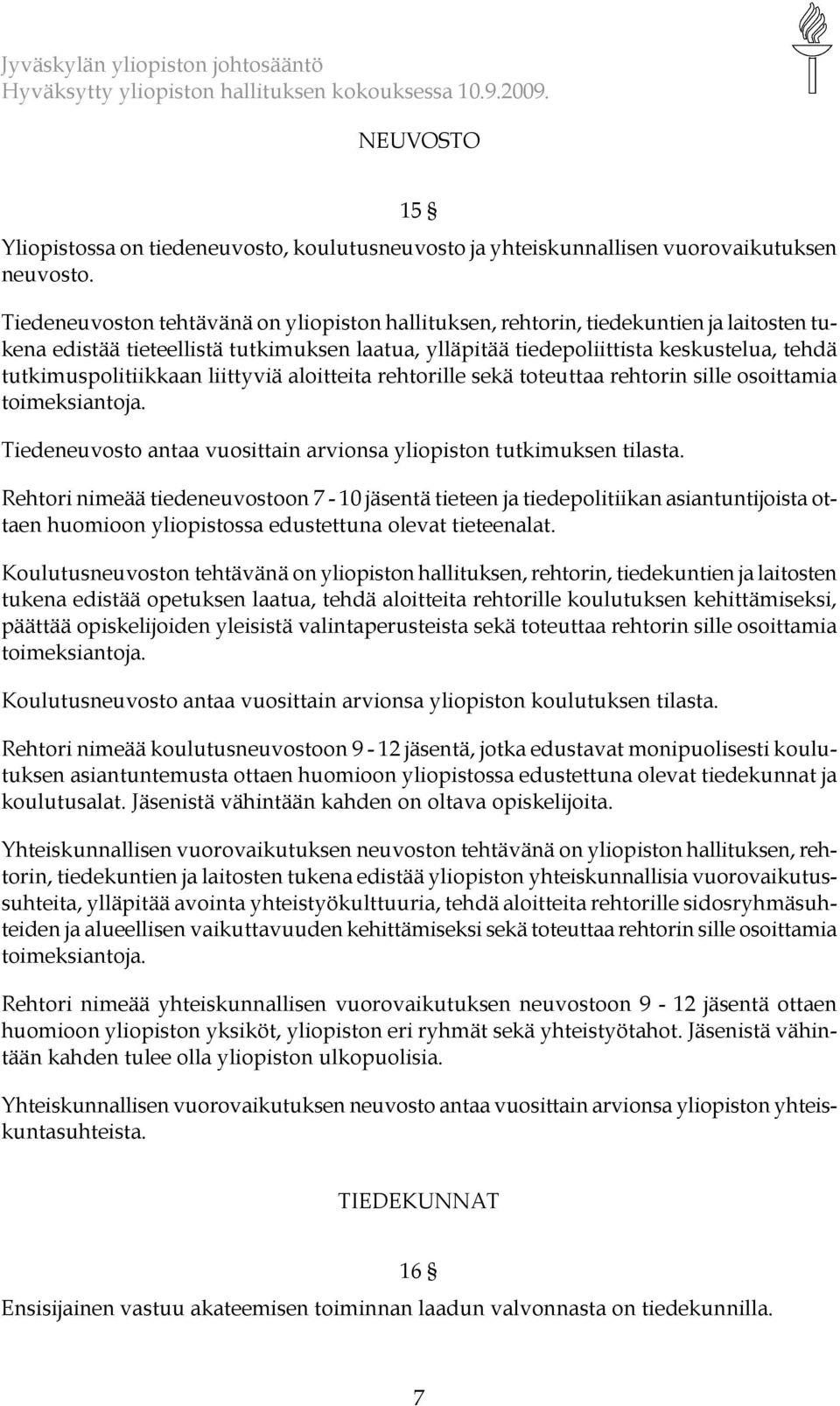 tutkimuspolitiikkaan liittyviä aloitteita rehtorille sekä toteuttaa rehtorin sille osoittamia toimeksiantoja. Tiedeneuvosto antaa vuosittain arvionsa yliopiston tutkimuksen tilasta.