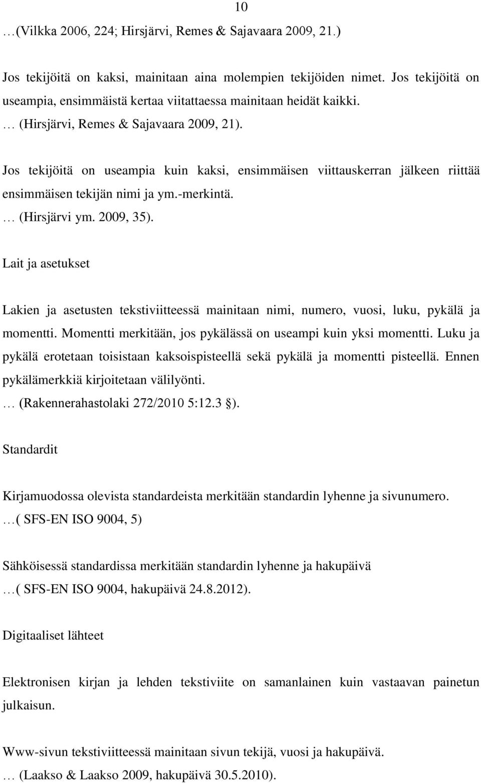 Jos tekijöitä on useampia kuin kaksi, ensimmäisen viittauskerran jälkeen riittää ensimmäisen tekijän nimi ja ym.-merkintä. (Hirsjärvi ym. 2009, 35).