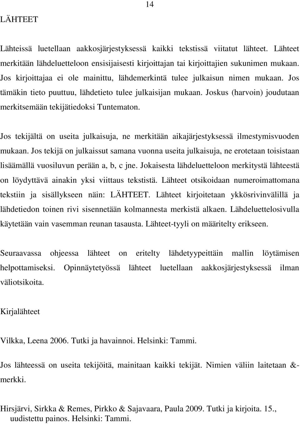 Joskus (harvoin) joudutaan merkitsemään tekijätiedoksi Tuntematon. Jos tekijältä on useita julkaisuja, ne merkitään aikajärjestyksessä ilmestymisvuoden mukaan.