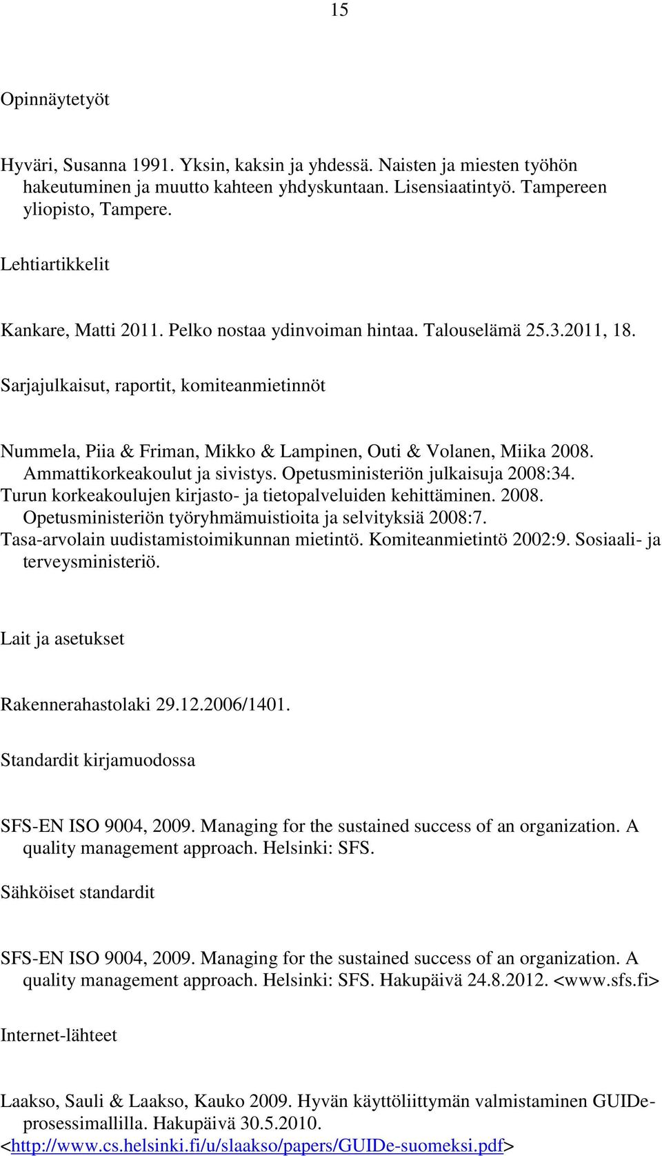 Sarjajulkaisut, raportit, komiteanmietinnöt Nummela, Piia & Friman, Mikko & Lampinen, Outi & Volanen, Miika 2008. Ammattikorkeakoulut ja sivistys. Opetusministeriön julkaisuja 2008:34.