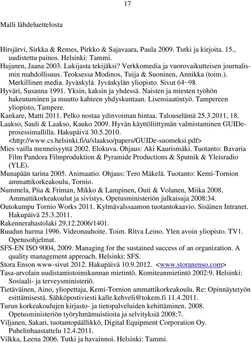 Yksin, kaksin ja yhdessä. Naisten ja miesten työhön hakeutuminen ja muutto kahteen yhdyskuntaan. Lisensiaatintyö. Tampereen yliopisto, Tampere. Kankare, Matti 2011. Pelko nostaa ydinvoiman hintaa.