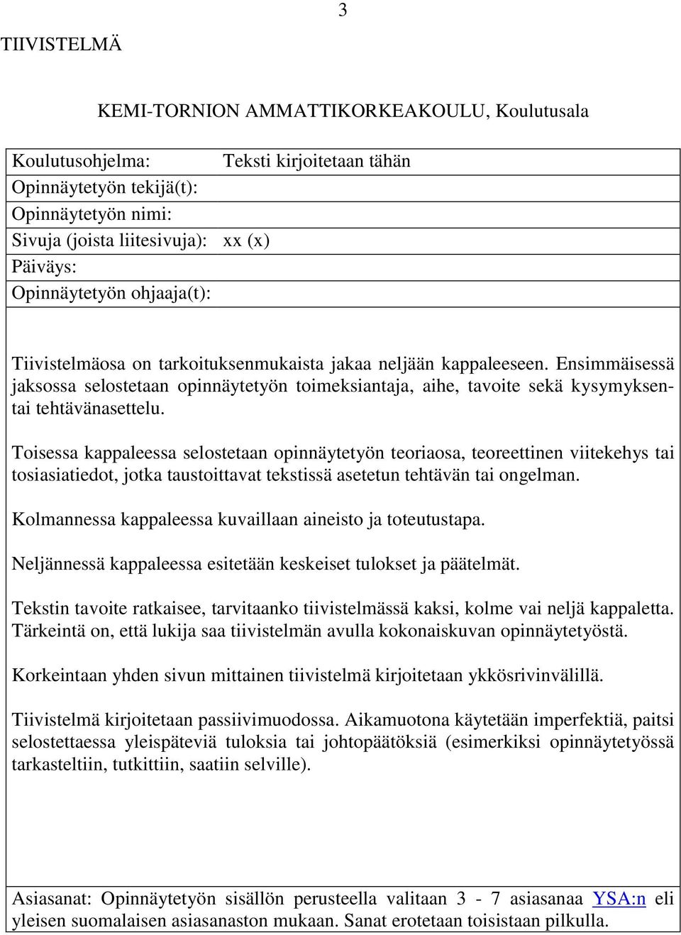 Ensimmäisessä jaksossa selostetaan opinnäytetyön toimeksiantaja, aihe, tavoite sekä kysymyksentai tehtävänasettelu.