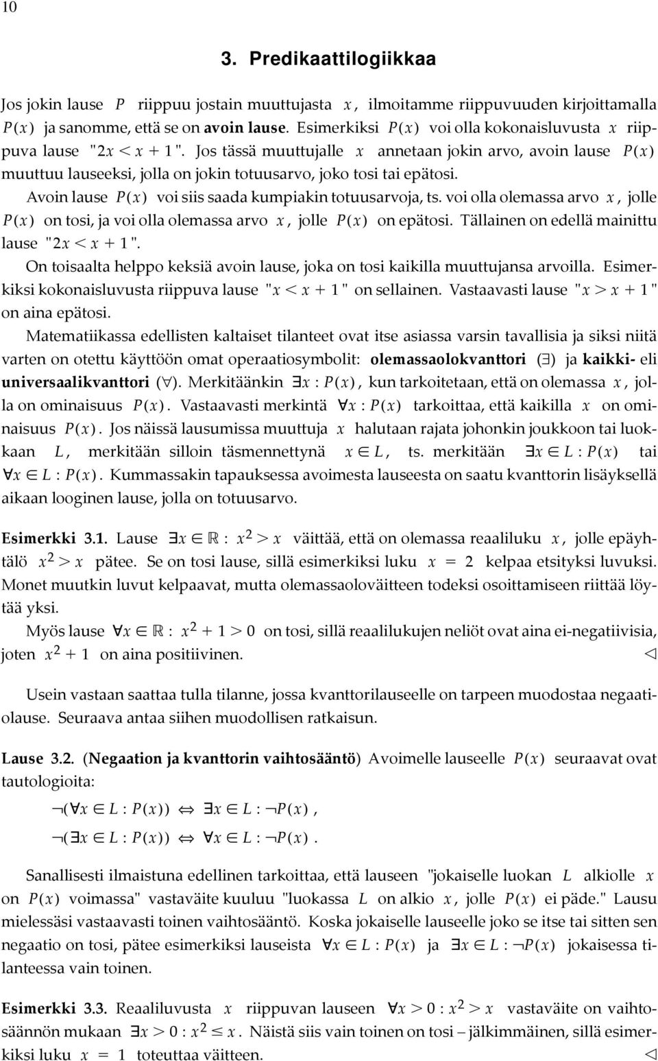 totuusarvoja, ts voi olla olemassa arvo x, jolle P( x) on tosi, ja voi olla olemassa arvo x, jolle P( x) lause " 2x x 1" on epätosi Tällainen on edellä mainittu On toisaalta helppo keksiä avoin