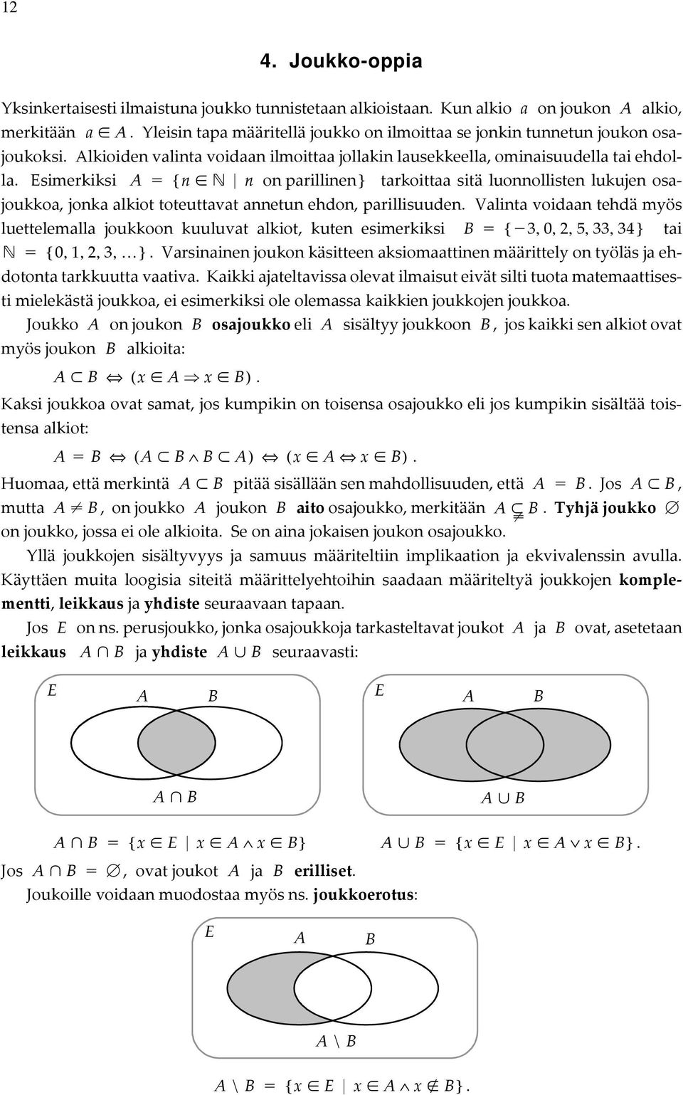 toteuttavat annetun ehdon, parillisuuden Valinta voidaan tehdä myös luettelemalla joukkoon kuuluvat alkiot, kuten esimerkiksi { 0, 1, 2, 3, } Varsinainen joukon käsitteen aksiomaattinen määrittely on