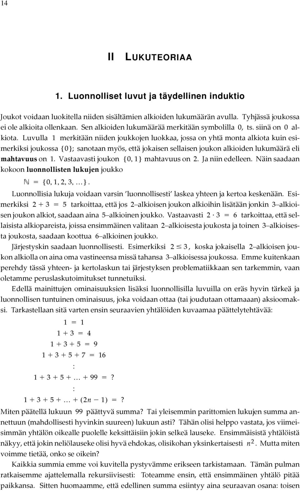 sellaisen joukon alkioiden lukumäärä eli mahtavuus on 1 Vastaavasti joukon kokoon luonnollisten lukujen joukko mahtavuus on 2 Ja niin edelleen Näin saadaan Luonnollisia lukuja voidaan varsin