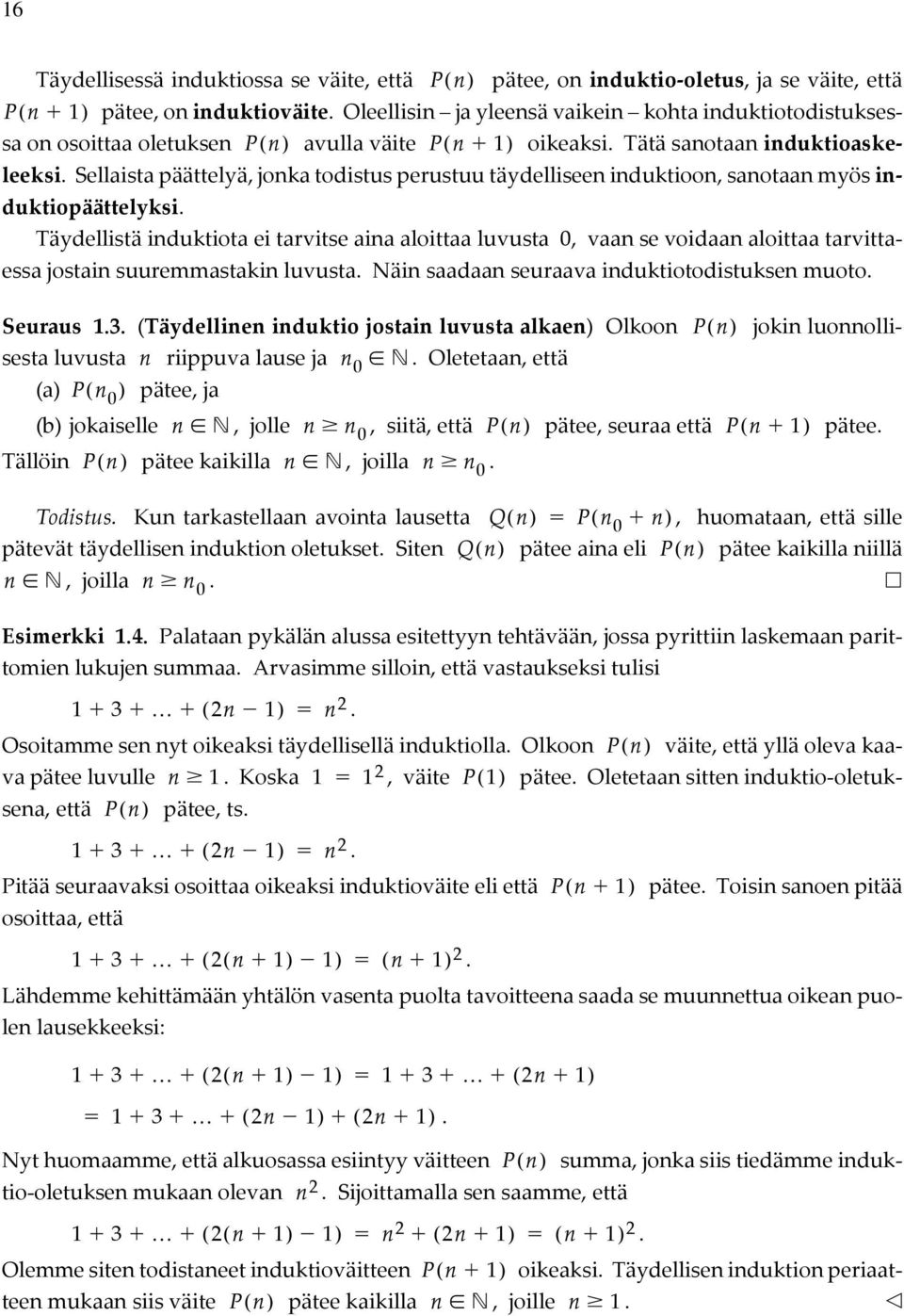 induktiota ei tarvitse aina aloittaa luvusta 0, vaan se voidaan aloittaa tarvittaessa jostain suuremmastakin luvusta Näin saadaan seuraava induktiotodistuksen muoto Seuraus 13 (Täydellinen induktio