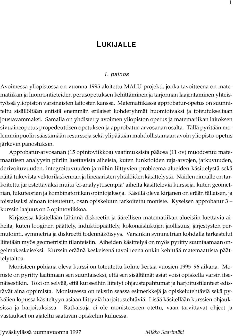 Samalla on yhdistetty avoimen yliopiston opetus ja matematiikan laitoksen sivuaineopetus propedeuttisen opetuksen ja approbatur-arvosanan osalta Tällä pyritään molemminpuolin säästämään resursseja