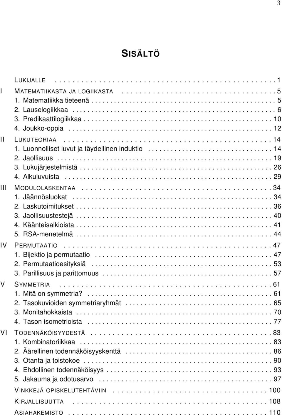 IV PERMUTAATIO 47 1 Bijektio ja permutaatio 47 2 Permutaatioesityksiä 53 3 Parillisuus ja parittomuus 57 V SYMMETRIA 61 1 Mitä on symmetria?