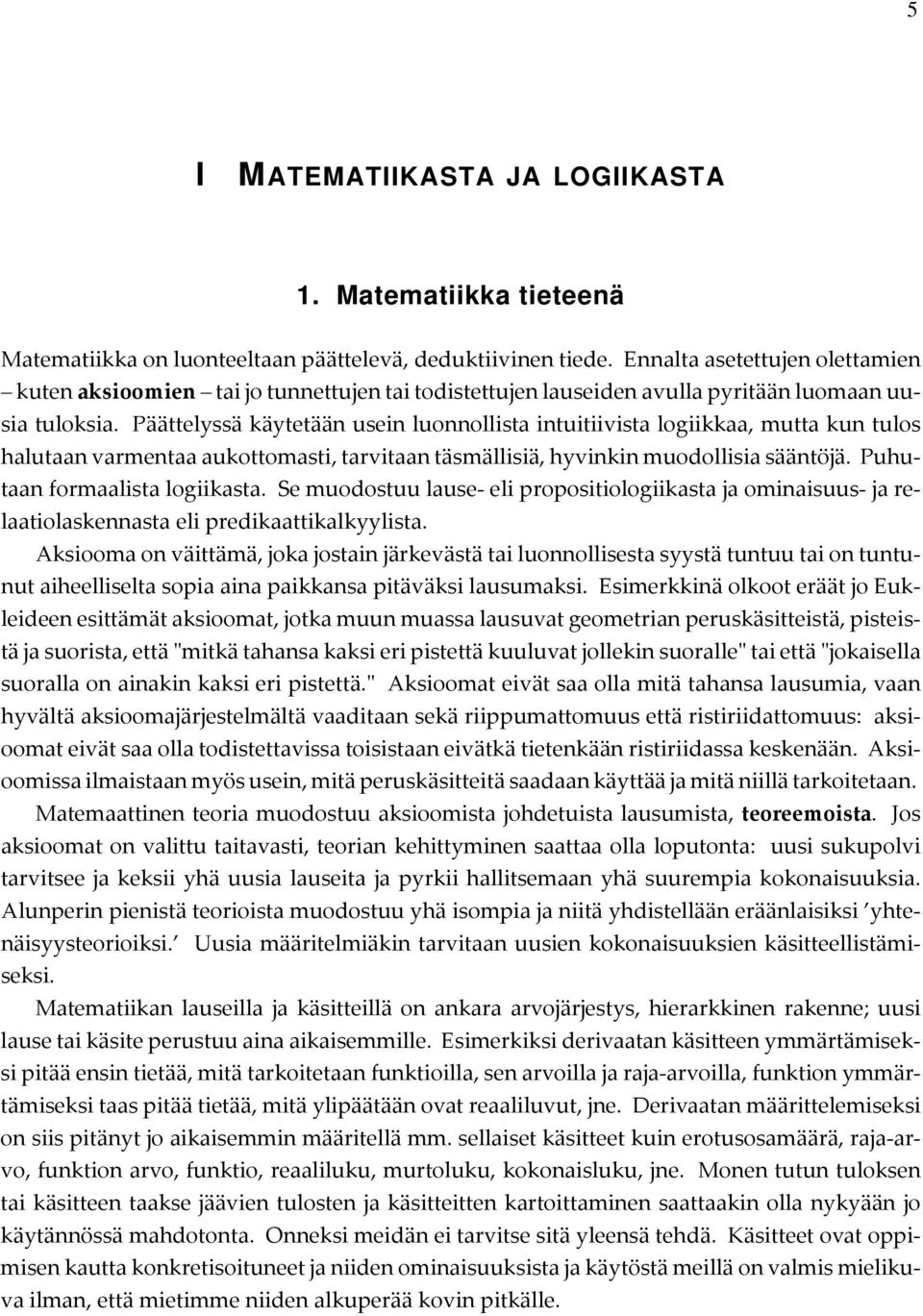 täsmällisiä, hyvinkin muodollisia sääntöjä Puhutaan formaalista logiikasta Se muodostuu lause- eli propositiologiikasta ja ominaisuus- ja relaatiolaskennasta eli predikaattikalkyylista Aksiooma on