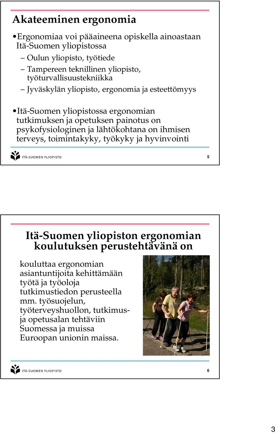 lähtökohtana on ihmisen terveys, toimintakyky, työkyky ja hyvinvointi 5 Itä-Suomen yliopiston ergonomian koulutuksen perustehtävänä on kouluttaa ergonomian