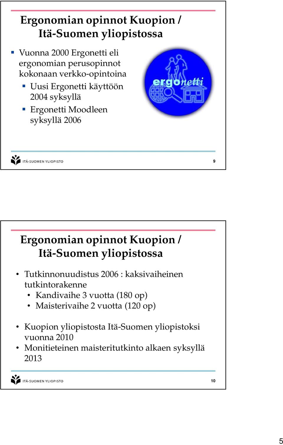 Itä-Suomen yliopistossa Tutkinnonuudistus 2006 : kaksivaiheinen tutkintorakenne Kandivaihe 3 vuotta (180 op)