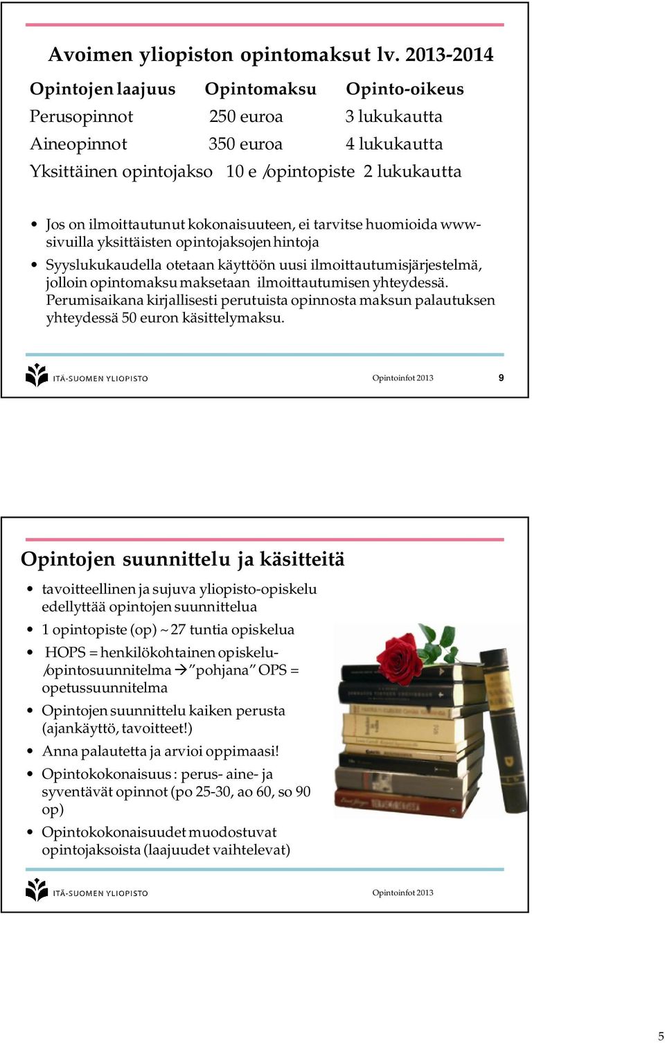 ilmoittautunut kokonaisuuteen, ei tarvitse huomioida wwwsivuilla yksittäisten opintojaksojen hintoja Syyslukukaudella otetaan käyttöön uusi ilmoittautumisjärjestelmä, jolloin opintomaksu maksetaan