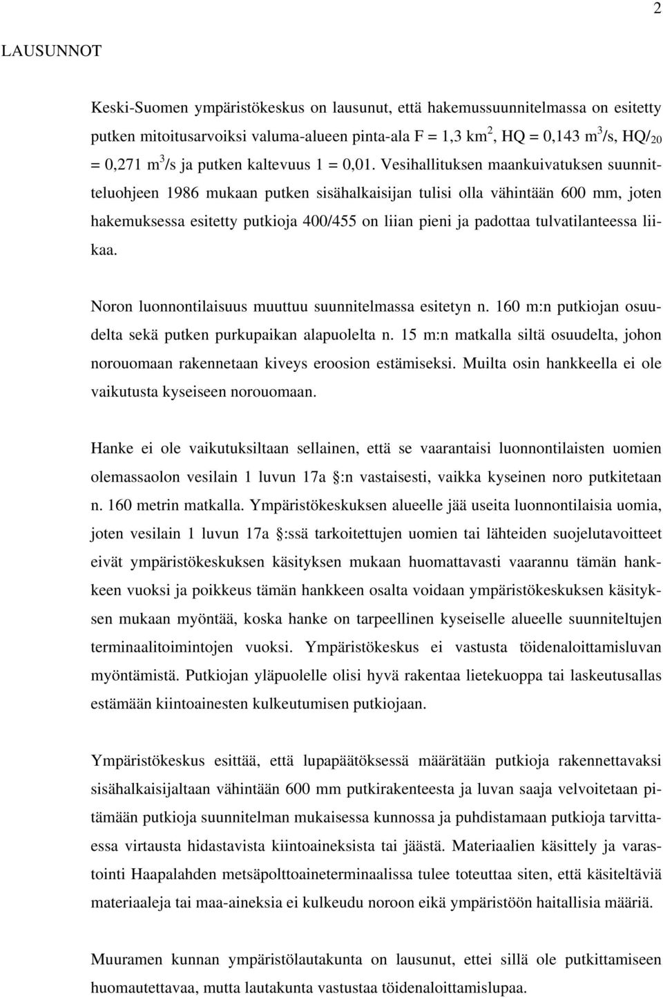 Vesihallituksen maankuivatuksen suunnitteluohjeen 1986 mukaan putken sisähalkaisijan tulisi olla vähintään 600 mm, joten hakemuksessa esitetty putkioja 400/455 on liian pieni ja padottaa