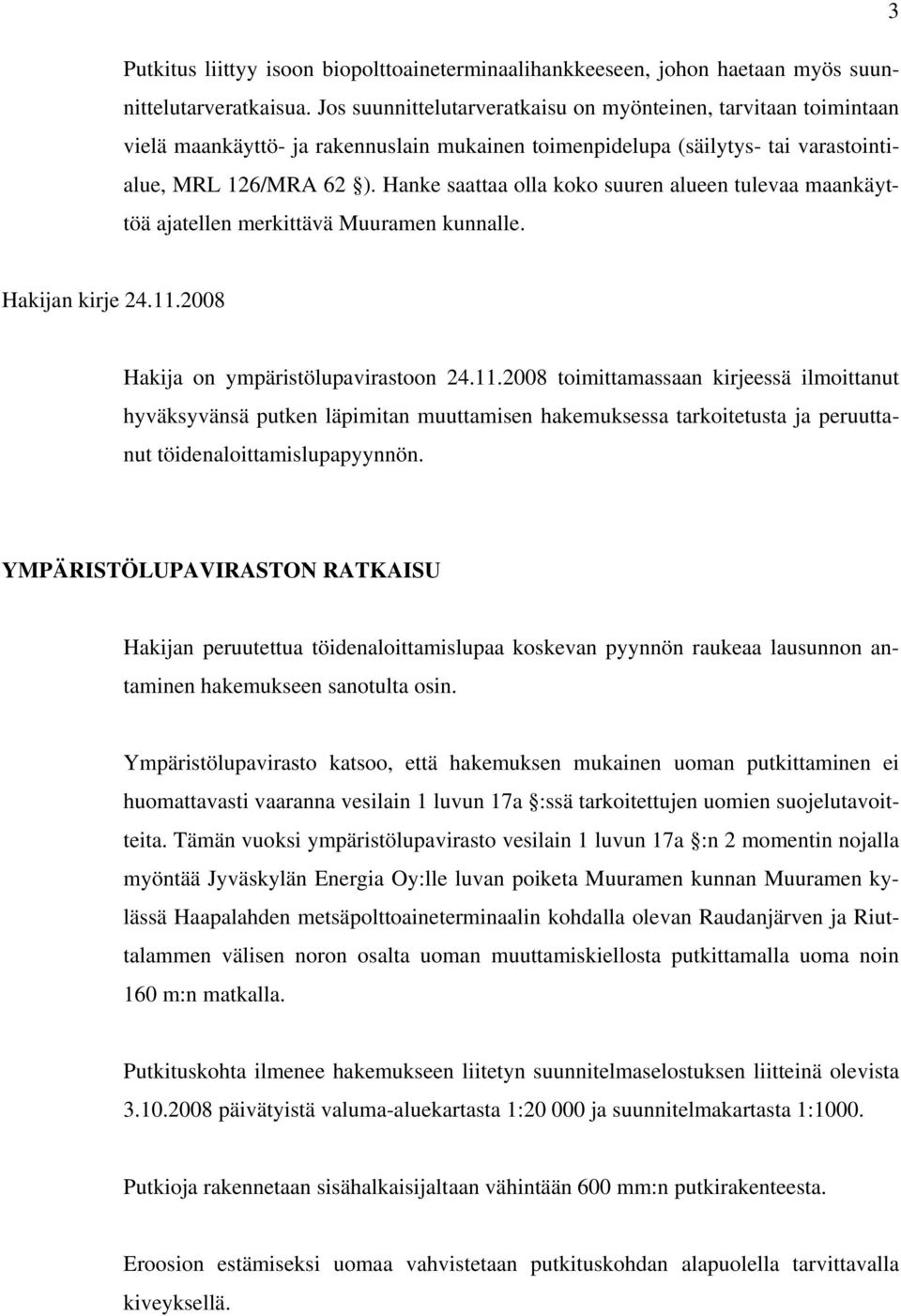 Hanke saattaa olla koko suuren alueen tulevaa maankäyttöä ajatellen merkittävä Muuramen kunnalle. Hakijan kirje 24.11.