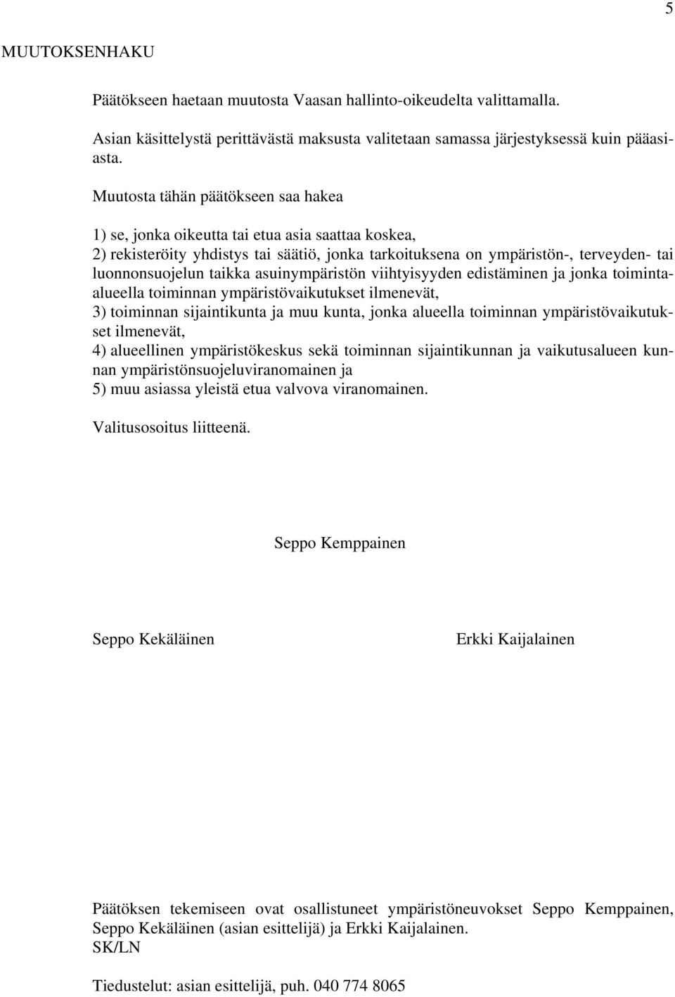 asuinympäristön viihtyisyyden edistäminen ja jonka toimintaalueella toiminnan ympäristövaikutukset ilmenevät, 3) toiminnan sijaintikunta ja muu kunta, jonka alueella toiminnan ympäristövaikutukset