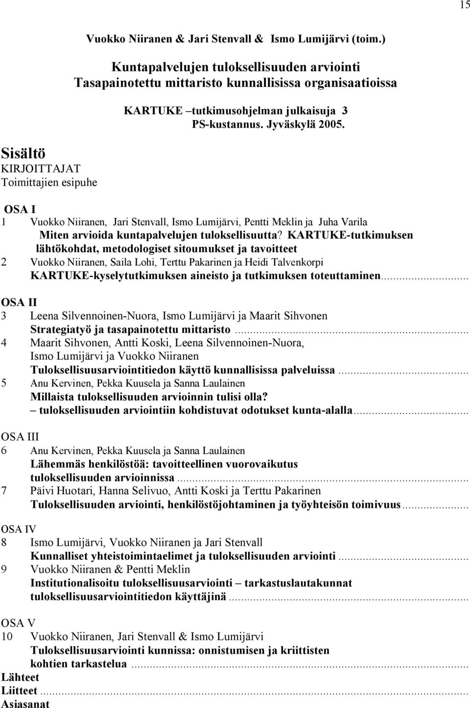 OSA I 1 Vuokko Niiranen, Jari Stenvall, Ismo Lumijärvi, Pentti Meklin ja Juha Varila Miten arvioida kuntapalvelujen tuloksellisuutta?