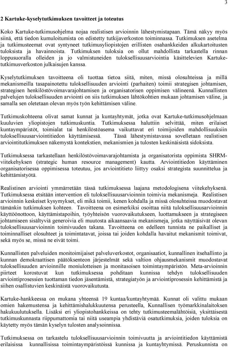 Tutkimuksen asetelma ja tutkimusteemat ovat syntyneet tutkimusyliopistojen erillisten osahankkeiden alkukartoitusten tuloksista ja havainnoista.