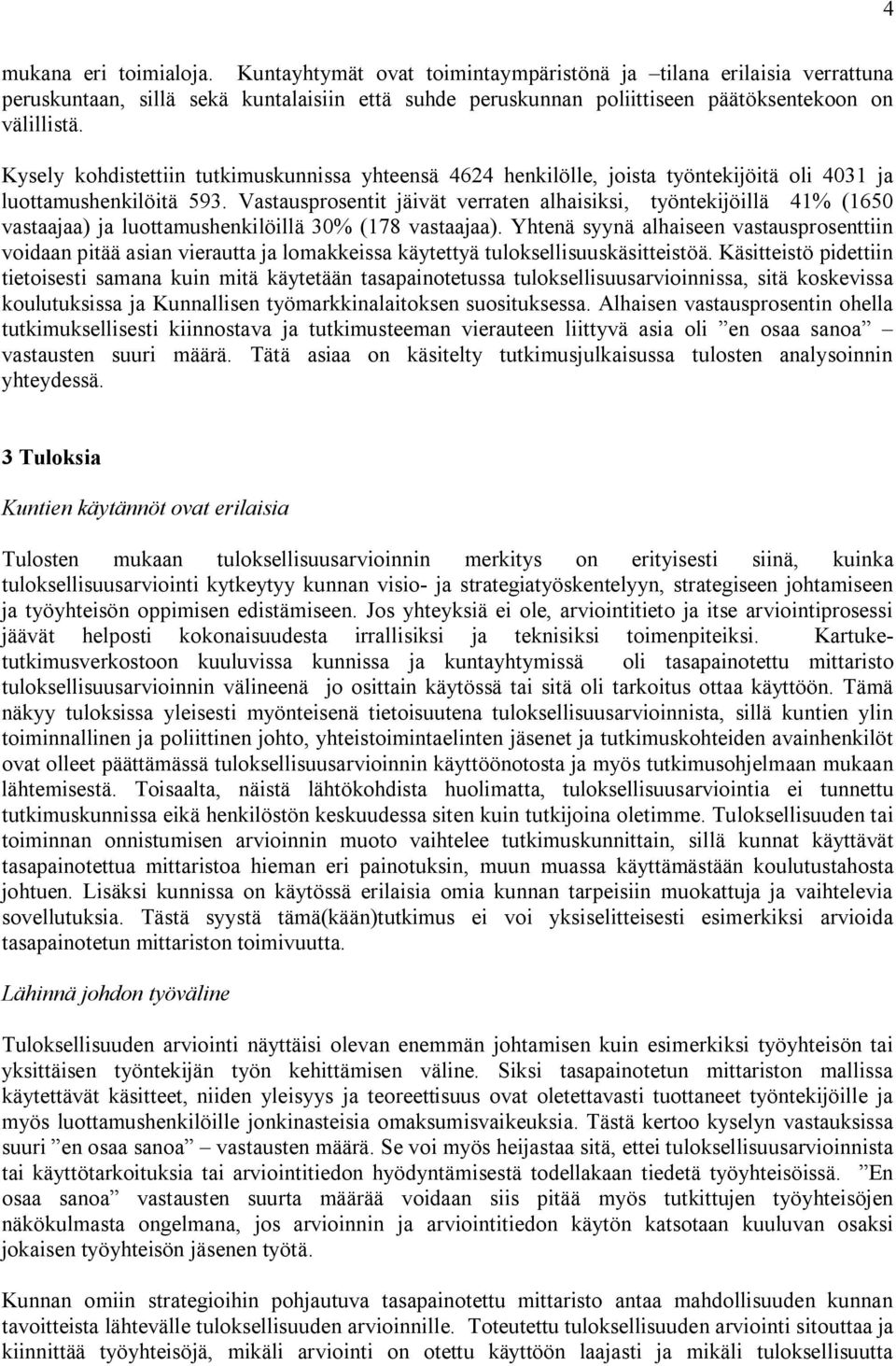 Vastausprosentit jäivät verraten alhaisiksi, työntekijöillä 41% (1650 vastaajaa) ja luottamushenkilöillä 30% (178 vastaajaa).